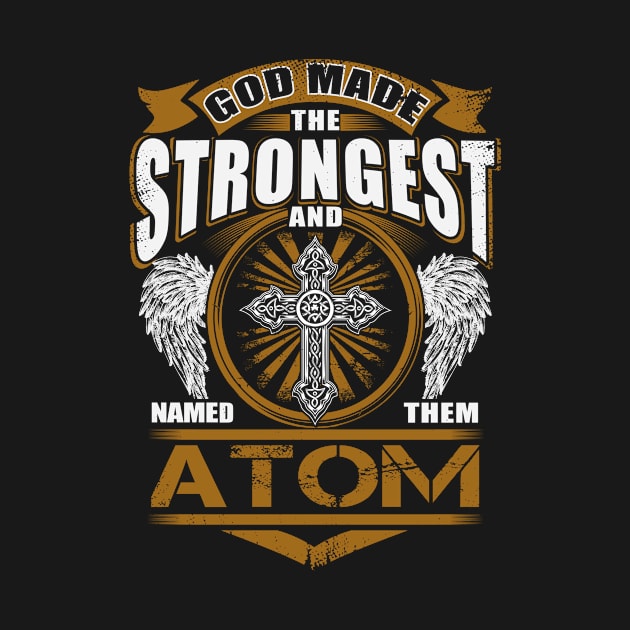 Atom Name T Shirt - God Found Strongest And Named Them Atom Gift Item by reelingduvet