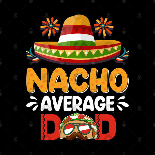 Nacho Average Dad Mexican Daddy Cinco de Mayo Father Fiesta by Peter smith