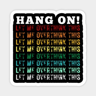 Hang On. Let Me Overthink This. Colorful Vintage Distressed Retro Rainbow Typography Funny Repeated Text Introvert Magnet