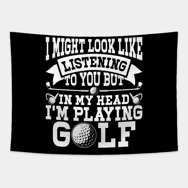 I Might Look Like Listening To You But In My Head I'm Playing Golf T Shirt For Women Men Tapestry by Pretr=ty