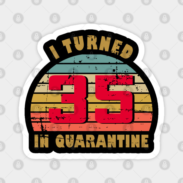 35th Birthday Gift For Him And Her I Turned 35 In Quarantine 35th Birthday Gift Magnet Teepublic