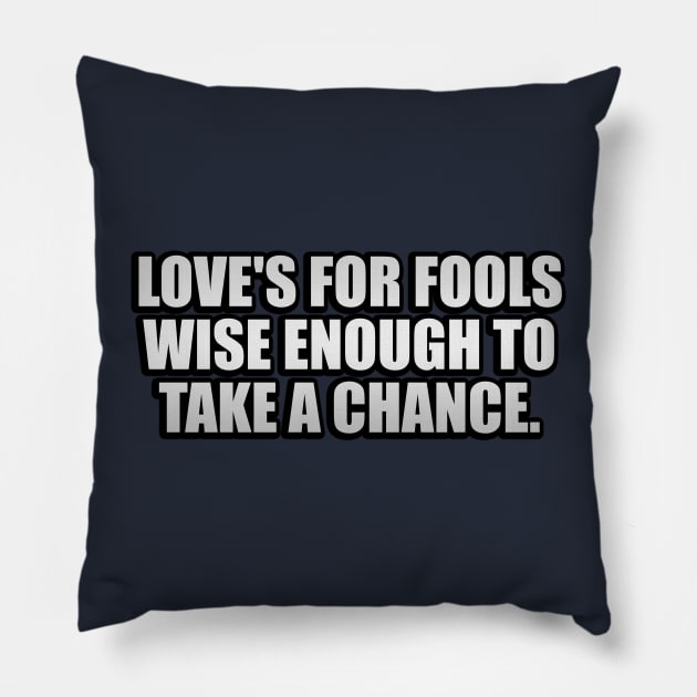Love's for fools wise enough to take a chance Pillow by It'sMyTime