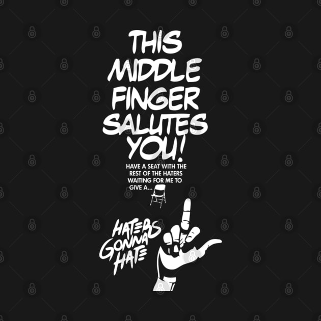 THIS MIDDLE FINGER SALUTES YOU! HAVE ASEAT WITH THE REST OF THE HATERS WAITING FOR ME TO GIVE A...HATERS GONNA HATE. by dopeazzgraphics