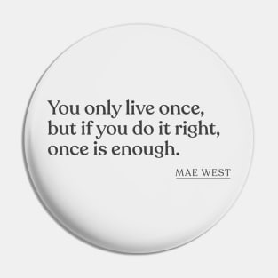 Mae West - You only live once, but if you do it right, once is enough. Pin