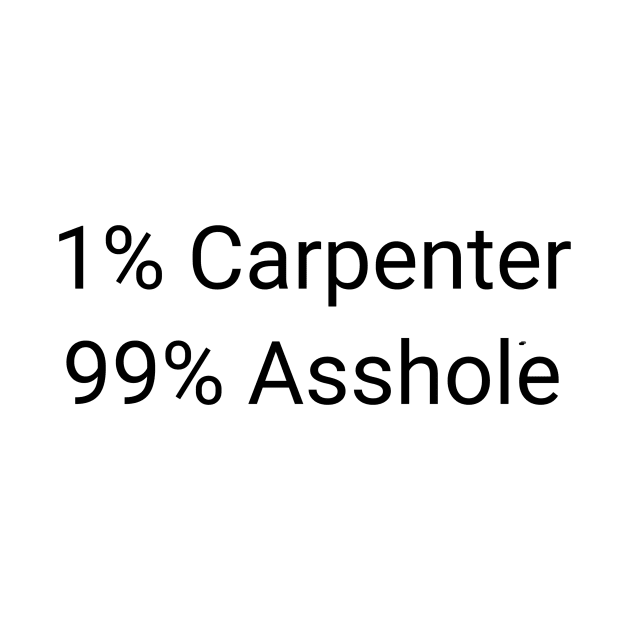 1% Carpenter 99% Asshole Funny Sarcastic Builder Cabinet Maker Gift by twizzler3b