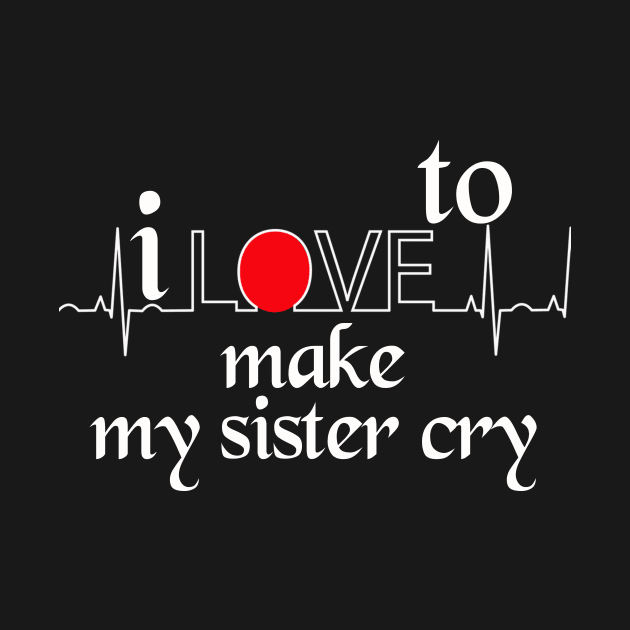 I love to make my sister cry by MAU_Design