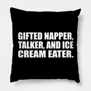 Gifted napper, talker, and ice cream eater Pillow