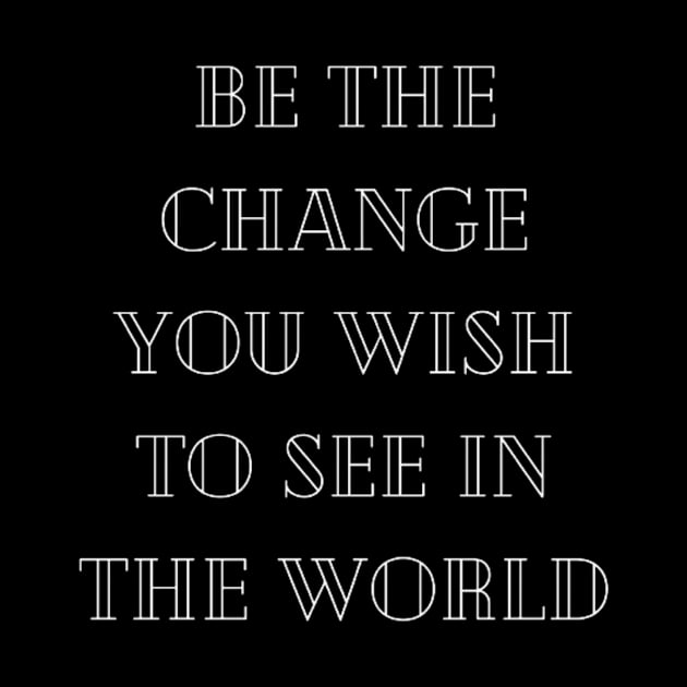 "be the change you wish to see in he world" by retroprints