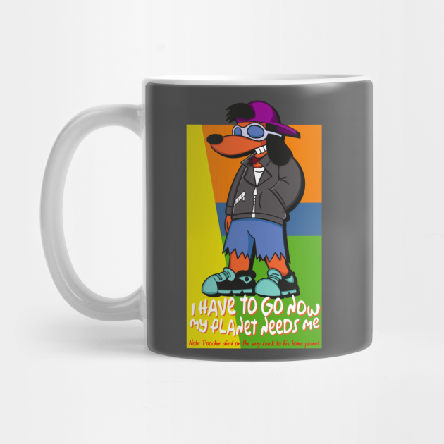 Poochie I Have To Go Now My Planet Needs Me Poochie Mug Teepublic
