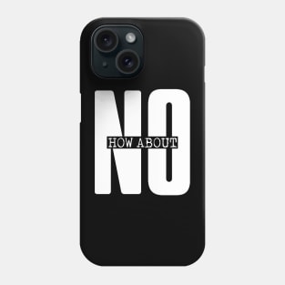 Funny Quote How About No Phone Case