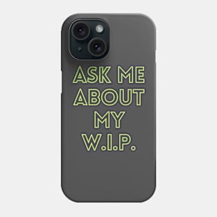 Go ahead, ask me about my work in progress! Phone Case