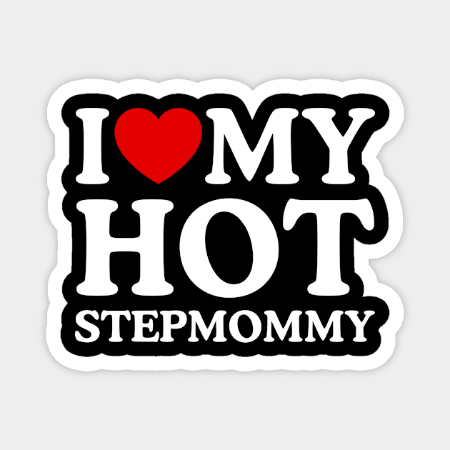 I LOVE MY HOT STEPMOMMY Magnet by WeLoveLove
