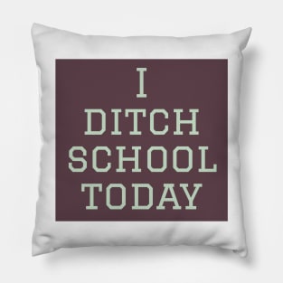 I ditch school today Pillow