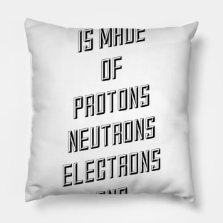 the universe is made of protons neutrons electrons and morons Pillow