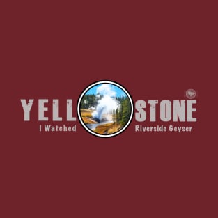 I Watched Riverside Geyser, Yellowstone National Park T-Shirt