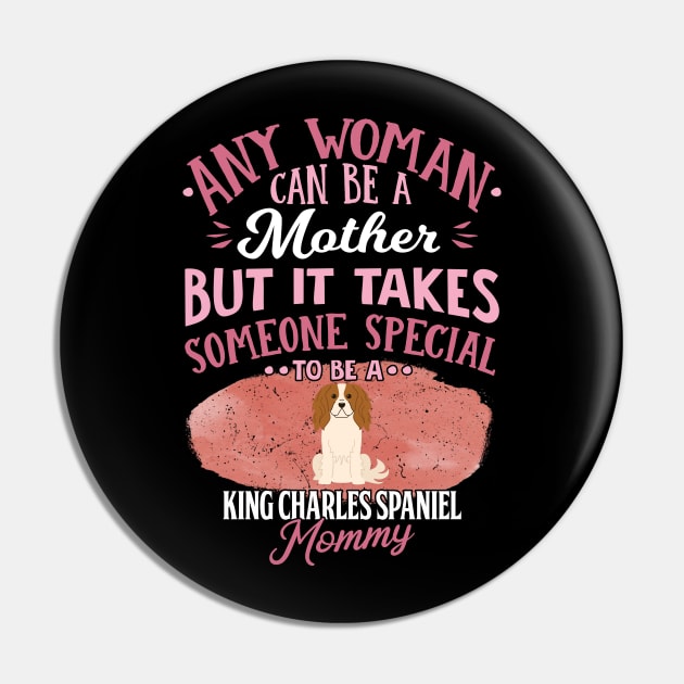 Any Woman Can Be A Mother But It Takes Someone Special To Be A King Charles Spaniel Mommy - Gift For King Charles Spaniel Owner King Charles Spaniel Lover Pin by HarrietsDogGifts