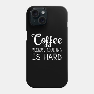 Coffee Because Adulting Is Hard Phone Case