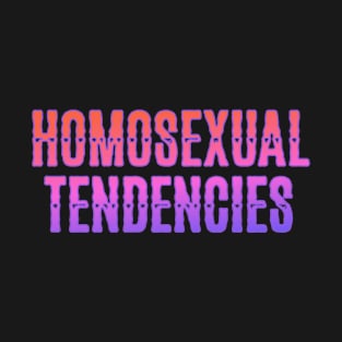 Homosexual Tendencies T-Shirt