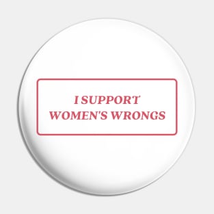 I support womens wrongs Pin