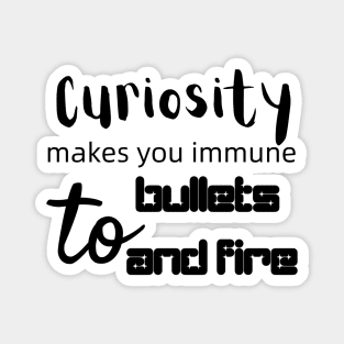 Curiosity Makes You Immune to Bullets and Fire Magnet