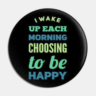 I wake up each morning choosing to be happy Pin