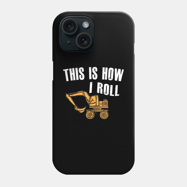 Excavator - This is how I roll Phone Case by KC Happy Shop