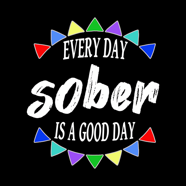 Every Day Is A Good Day Sober by JodyzDesigns