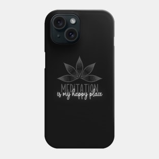 Meditation Is My Happy Place Phone Case