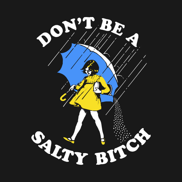 Dont Be A Salty Bitch - Dont Be A Salty Bitch - T-Shirt