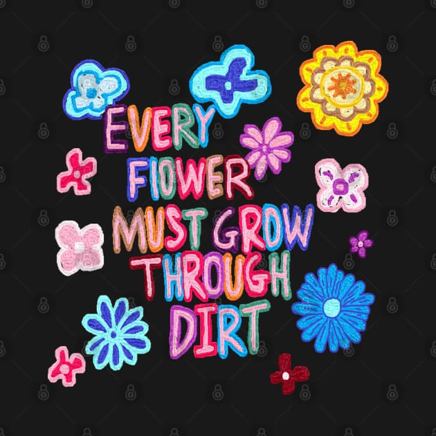 every flower must grow through dirt by zzzozzo