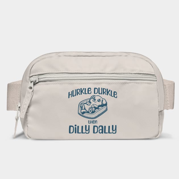 Hurkle Durkle Then Dilly Dally, cute pup funny trend by Luxinda
