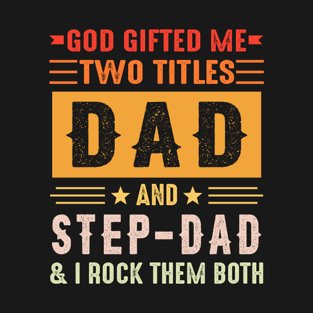 God Gifted Me Two Titles Dad And Step-Dad And I Rock Them Both by celestewilliey