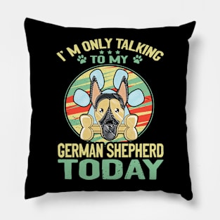 I'm Only Talking To My German Shepherd Today Pillow