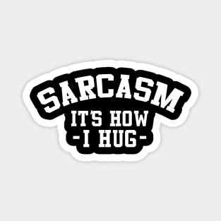 Sarcasm It's How I Hug  Funny Sarcasm 4 Magnet