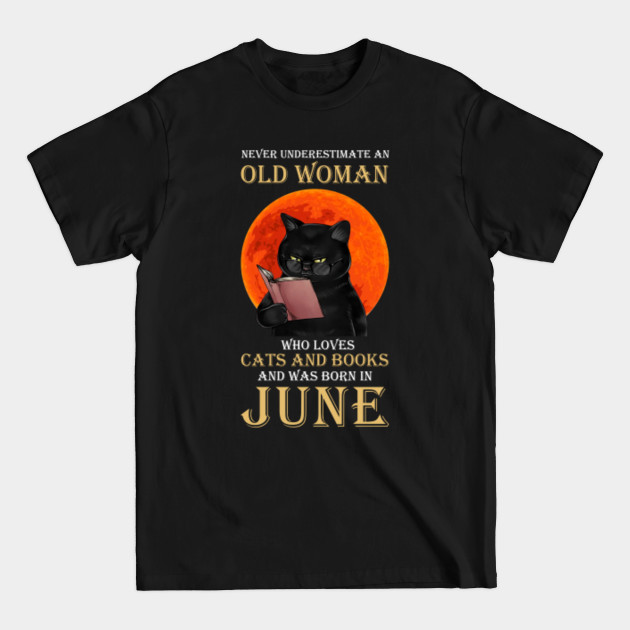 Disover Never Underestimate An Old Woman Who Loves Cat And Book And Born In June Funny Gift - Love Cat And Book Born In June - T-Shirt