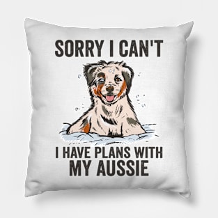 Sorry Cant I Have Plans With My Aussie Dog Pillow