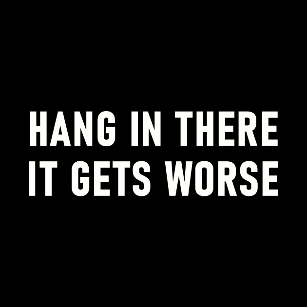 Hang In There It Gets Worse by Lasso Print