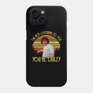 I'm Not Listening to You You're Crazy Phone Case