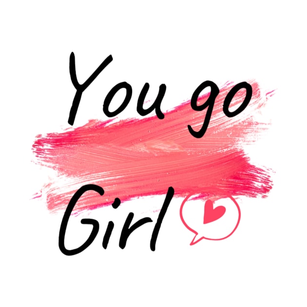 You go girl by Tshirtstory