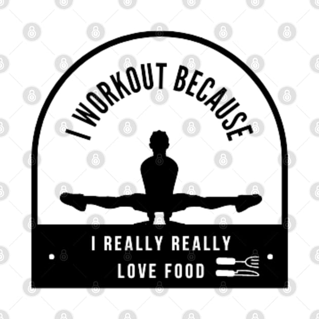 I workout because I really really love food by DREAMBIGSHIRTS