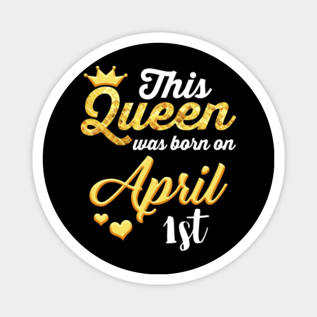 This Queen Was Born On April 1st April Fools Day Birthday Shirt April Magnet Teepublic Au