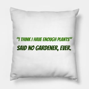 "I think I have Enough Plants" Said no gardener, ever. Pillow