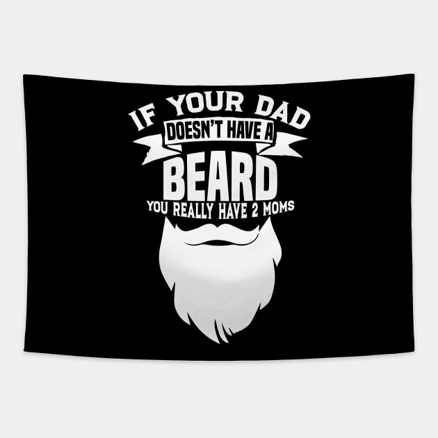 If Your Dad Doesn't Have A Beard - Funny Mom Shirt Tapestry by biNutz