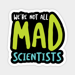 We're Not All Mad Scientists Magnet
