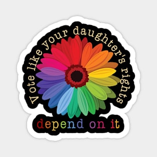 Vote Like Your Daughter's Rights Depend on It Magnet