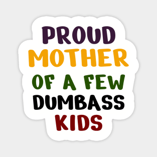 Proud Mother Of A Few Dumbass Kids Magnet