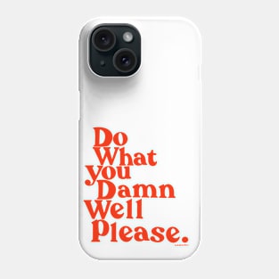 Do What you Damn Well please Phone Case