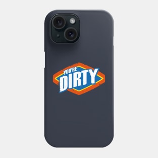 You're Dirty Phone Case