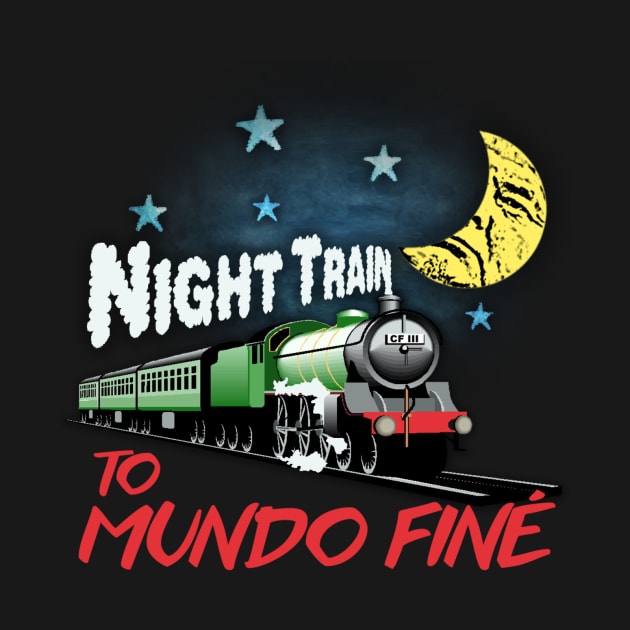 Night Train To Mundo Finé by MSTees