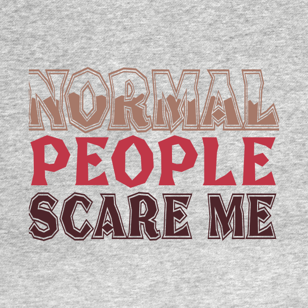 Normal People Scare Me - Normal People - T-Shirt | TeePublic